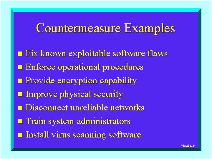 Countermeasure Examples Fix known exploitable software flaws n Enforce operational procedures n Provide encryption