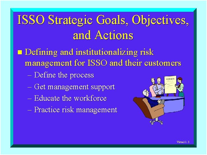 ISSO Strategic Goals, Objectives, and Actions n Defining and institutionalizing risk management for ISSO