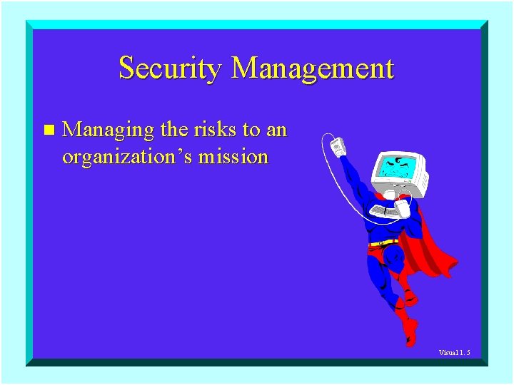 Security Management n Managing the risks to an organization’s mission Visual 1. 5 