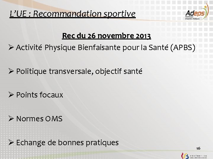 L’UE : Recommandation sportive Rec du 26 novembre 2013 Ø Activité Physique Bienfaisante pour