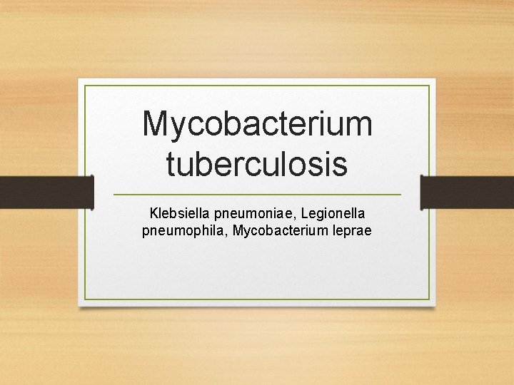 Mycobacterium tuberculosis Klebsiella pneumoniae, Legionella pneumophila, Mycobacterium leprae 