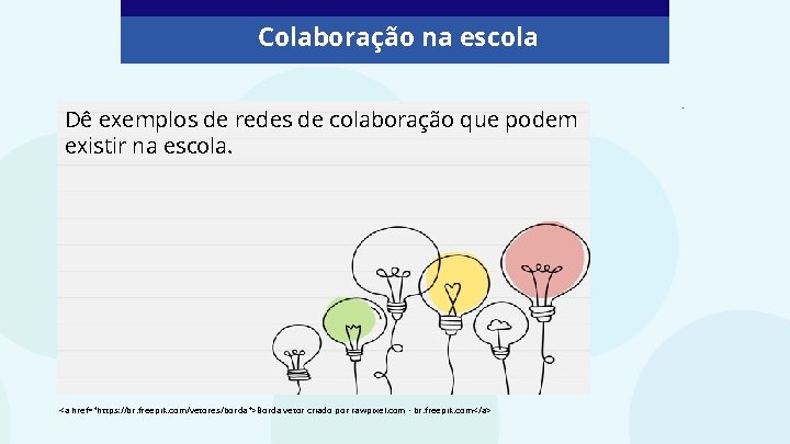 Colaboração na escola Dê exemplos de redes de colaboração que podem existir na escola.