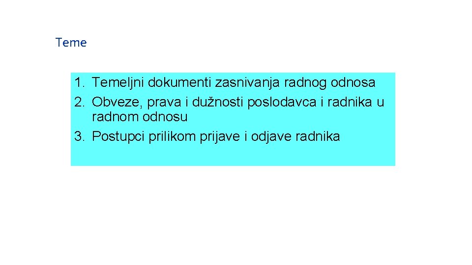 Teme 1. Temeljni dokumenti zasnivanja radnog odnosa 2. Obveze, prava i dužnosti poslodavca i