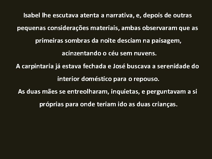  Isabel lhe escutava atenta a narrativa, e, depois de outras pequenas considerações materiais,