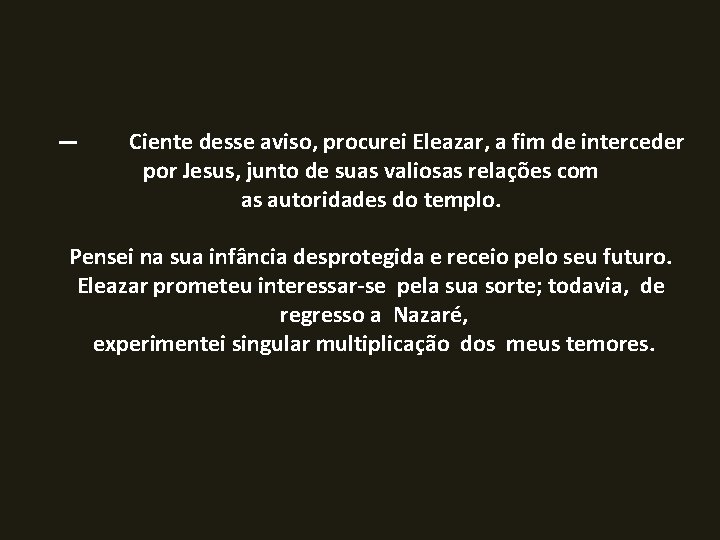  — Ciente desse aviso, procurei Eleazar, a fim de interceder por Jesus, junto