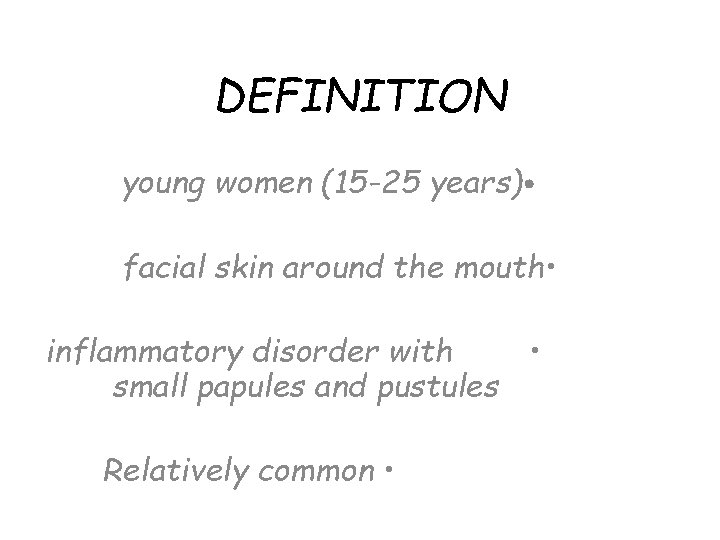 DEFINITION young women (15 -25 years) • facial skin around the mouth • inflammatory