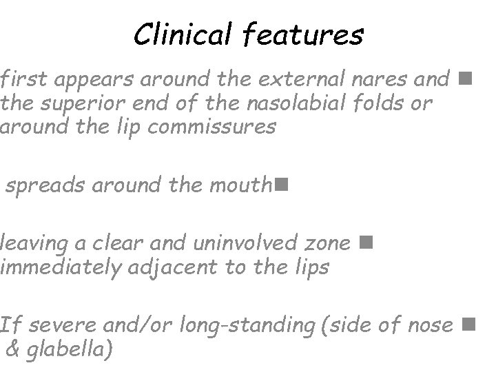 Clinical features first appears around the external nares and n the superior end of