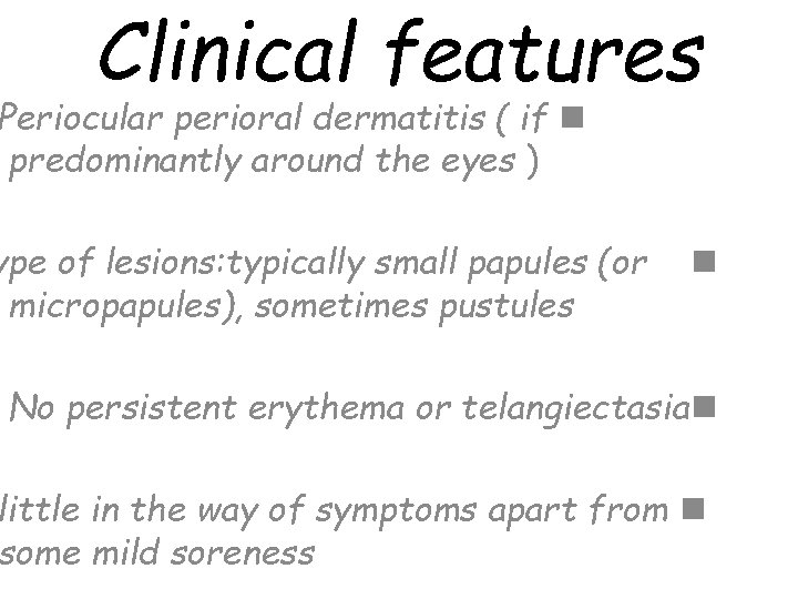 Clinical features Periocular perioral dermatitis ( if n predominantly around the eyes ) ype