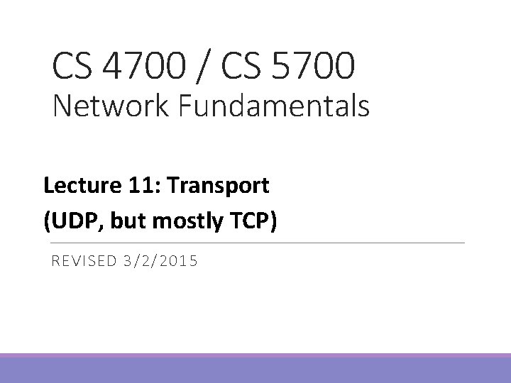 CS 4700 / CS 5700 Network Fundamentals Lecture 11: Transport (UDP, but mostly TCP)