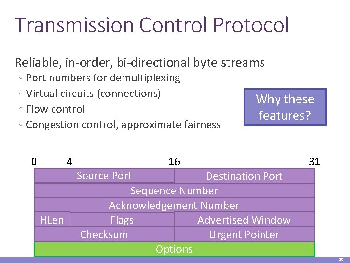 Transmission Control Protocol Reliable, in-order, bi-directional byte streams ◦ Port numbers for demultiplexing ◦