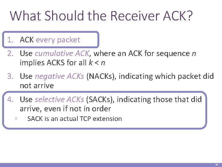 What Should the Receiver ACK? 1. ACK every packet 2. Use cumulative ACK, where