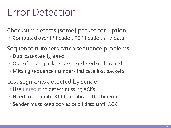 Error Detection Checksum detects (some) packet corruption ◦ Computed over IP header, TCP header,