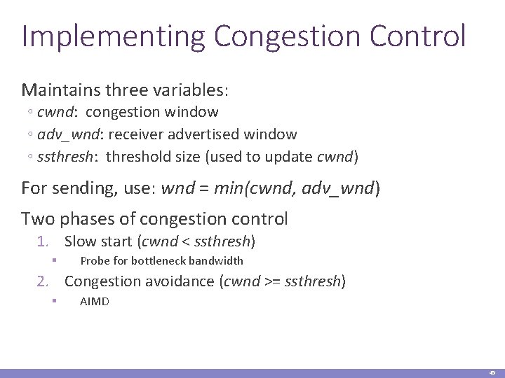 Implementing Congestion Control Maintains three variables: ◦ cwnd: congestion window ◦ adv_wnd: receiver advertised