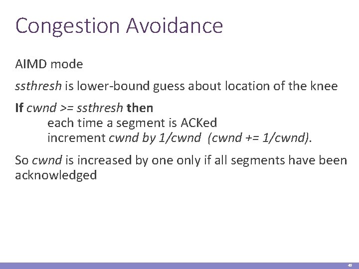 Congestion Avoidance AIMD mode ssthresh is lower-bound guess about location of the knee If