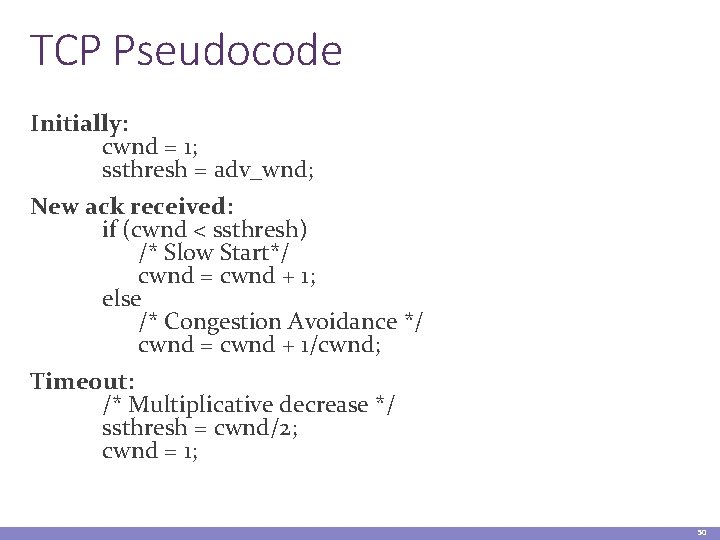 TCP Pseudocode Initially: cwnd = 1; ssthresh = adv_wnd; New ack received: if (cwnd