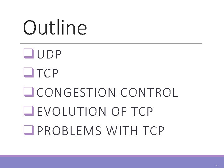 Outline q UDP q TCP q CONGESTION CONTROL q EVOLUTION OF TCP q PROBLEMS