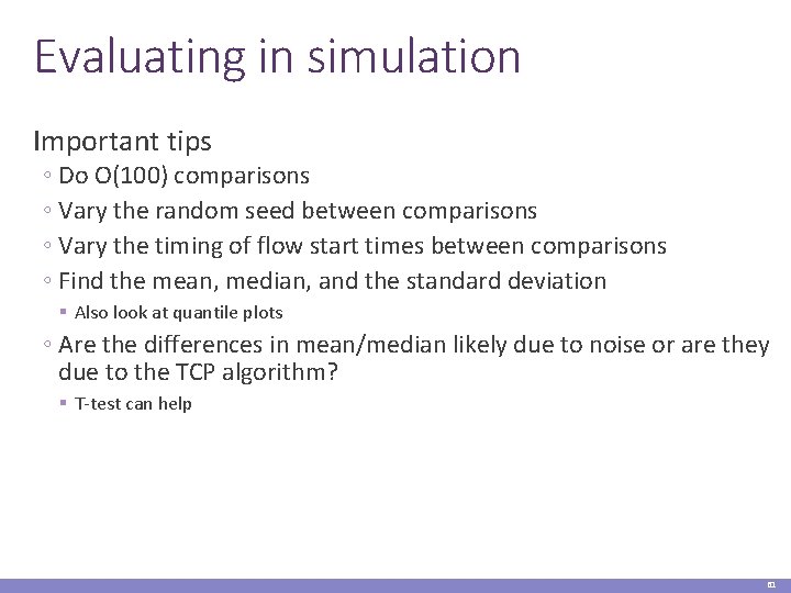 Evaluating in simulation Important tips ◦ Do O(100) comparisons ◦ Vary the random seed