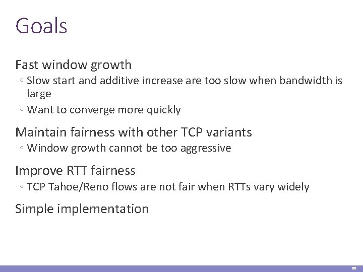 Goals Fast window growth ◦ Slow start and additive increase are too slow when
