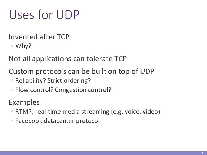 Uses for UDP Invented after TCP ◦ Why? Not all applications can tolerate TCP