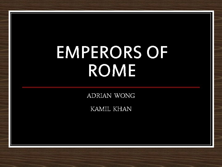 EMPERORS OF ROME ADRIAN WONG KAMIL KHAN 