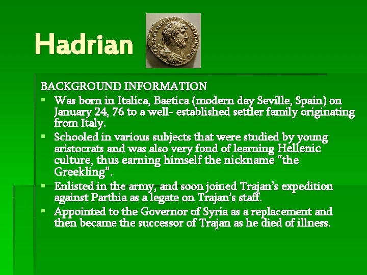 Hadrian BACKGROUND INFORMATION Was born in Italica, Baetica (modern day Seville, Spain) on January