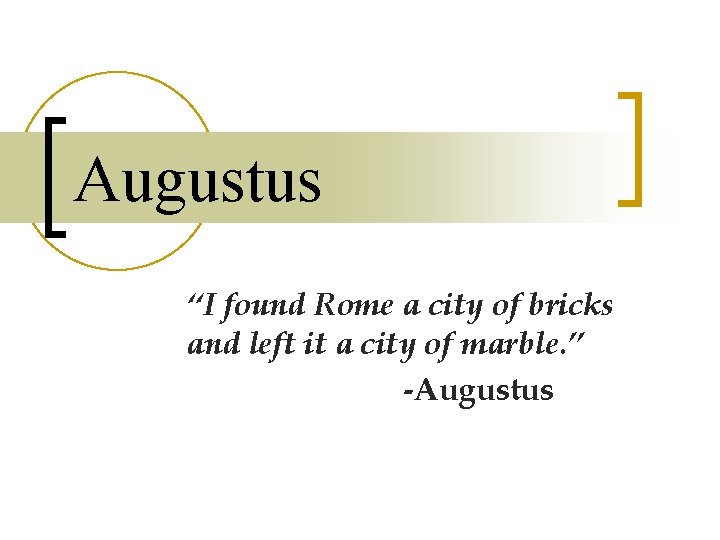 Augustus “I found Rome a city of bricks and left it a city of