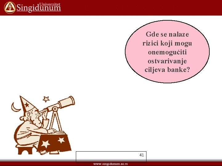 Gde se nalaze rizici koji mogu onemogućiti ostvarivanje ciljeva banke? 41 