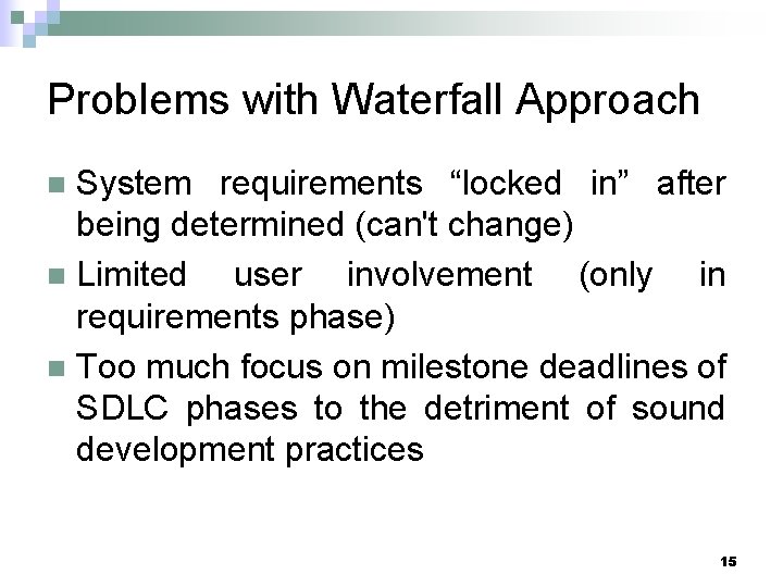 Problems with Waterfall Approach System requirements “locked in” after being determined (can't change) n