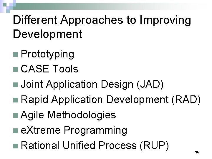Different Approaches to Improving Development n Prototyping n CASE Tools n Joint Application Design