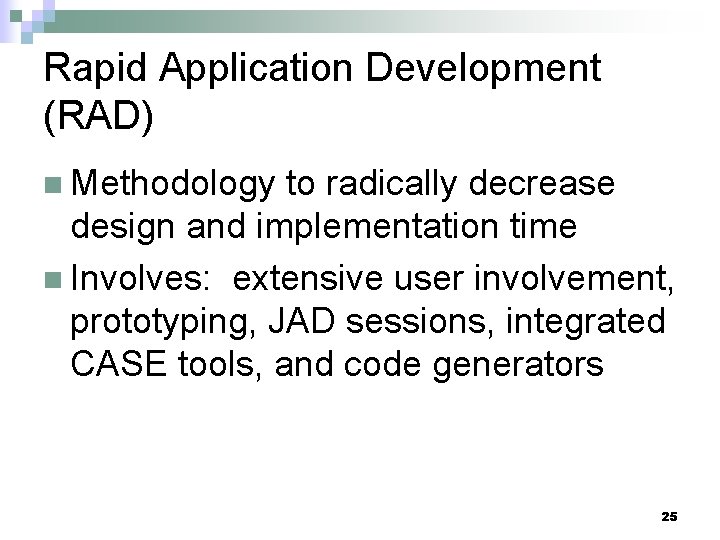 Rapid Application Development (RAD) n Methodology to radically decrease design and implementation time n