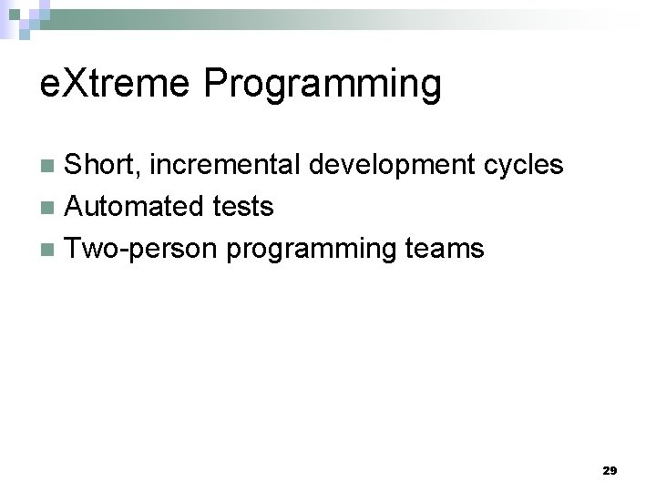 e. Xtreme Programming Short, incremental development cycles n Automated tests n Two-person programming teams