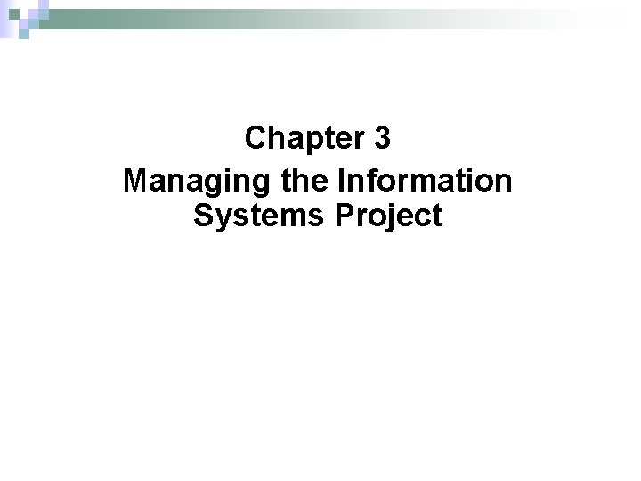 Chapter 3 Managing the Information Systems Project 