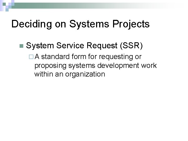 Deciding on Systems Projects n System Service Request (SSR) ¨A standard form for requesting