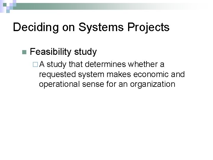 Deciding on Systems Projects n Feasibility study ¨A study that determines whether a requested