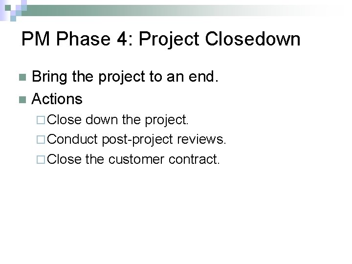 PM Phase 4: Project Closedown Bring the project to an end. n Actions n