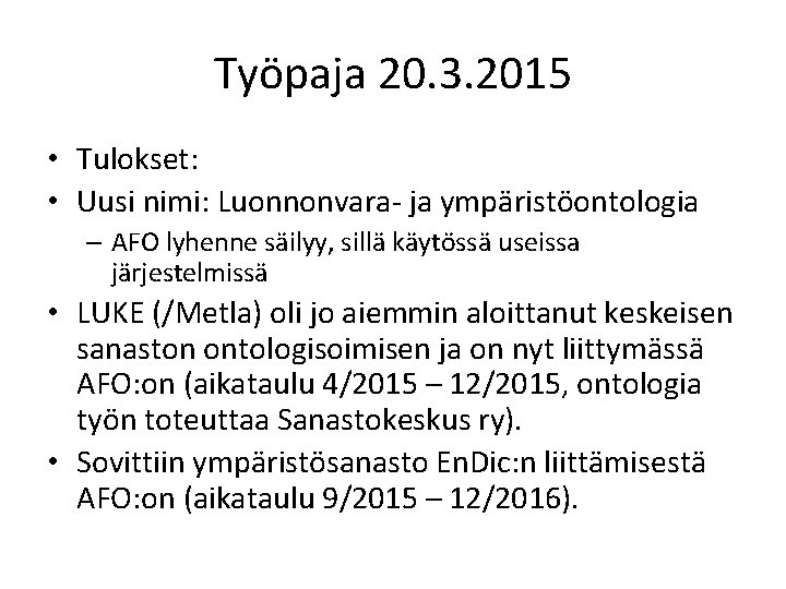 Työpaja 20. 3. 2015 • Tulokset: • Uusi nimi: Luonnonvara- ja ympäristöontologia – AFO