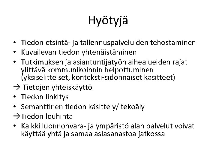 Hyötyjä • Tiedon etsintä- ja tallennuspalveluiden tehostaminen • Kuvailevan tiedon yhtenäistäminen • Tutkimuksen ja