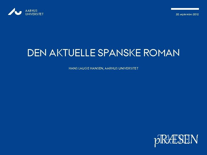 AARHUS UNIVERSITET 20. september 2012 DEN AKTUELLE SPANSKE ROMAN HANS LAUGE HANSEN, AARHUS UNIVERSITET