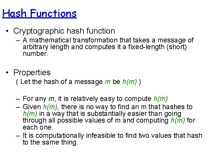 Hash Functions • Cryptographic hash function – A mathematical transformation that takes a message Hash Functions • Cryptographic hash function – A mathematical transformation that takes a message