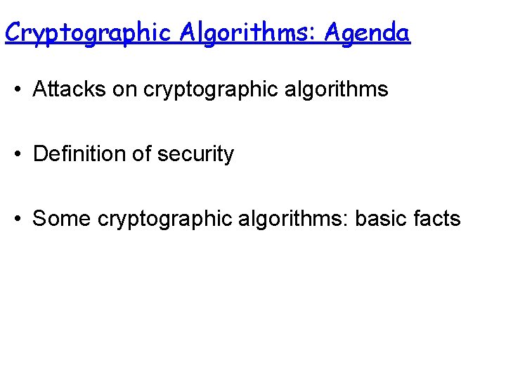 Cryptographic Algorithms: Agenda • Attacks on cryptographic algorithms • Definition of security • Some Cryptographic Algorithms: Agenda • Attacks on cryptographic algorithms • Definition of security • Some