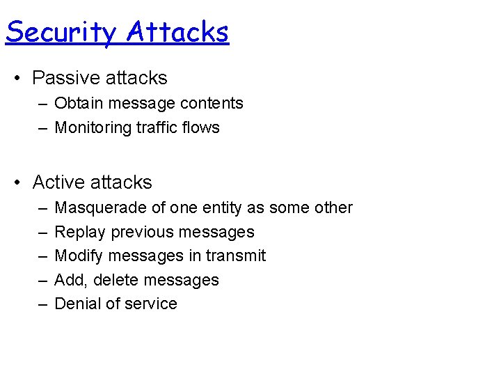 Security Attacks • Passive attacks – Obtain message contents – Monitoring traffic flows • Security Attacks • Passive attacks – Obtain message contents – Monitoring traffic flows •