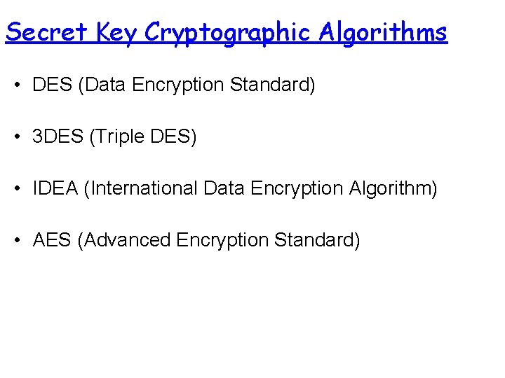 Secret Key Cryptographic Algorithms • DES (Data Encryption Standard) • 3 DES (Triple DES) Secret Key Cryptographic Algorithms • DES (Data Encryption Standard) • 3 DES (Triple DES)