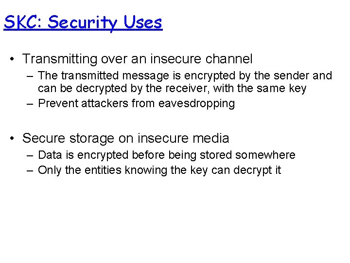 SKC: Security Uses • Transmitting over an insecure channel – The transmitted message is SKC: Security Uses • Transmitting over an insecure channel – The transmitted message is