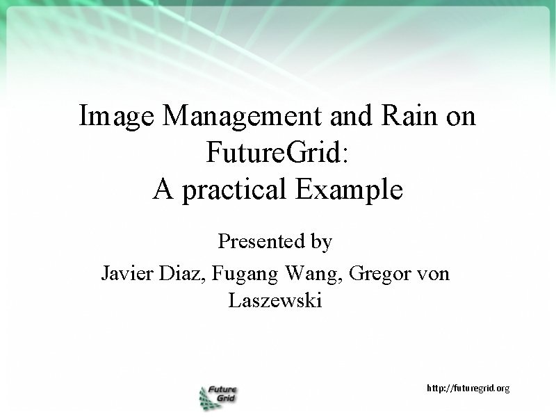 Image Management and Rain on Future. Grid: A practical Example Presented by Javier Diaz,