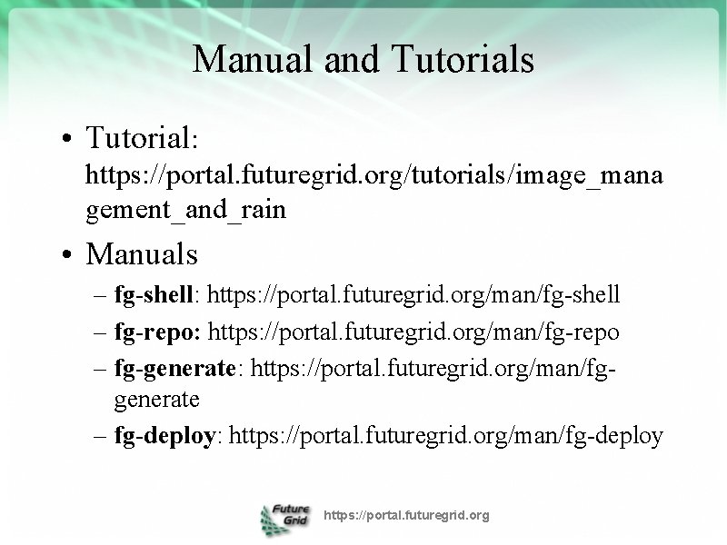 Manual and Tutorials • Tutorial: https: //portal. futuregrid. org/tutorials/image_mana gement_and_rain • Manuals – fg-shell: