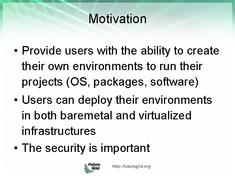 Motivation • Provide users with the ability to create their own environments to run