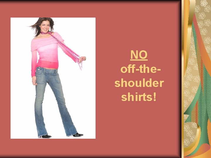 NO off-theshoulder shirts! 