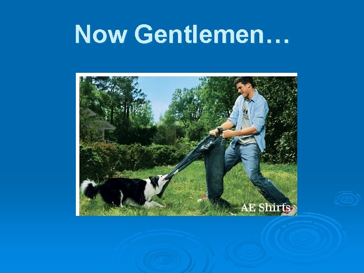 Now Gentlemen… 