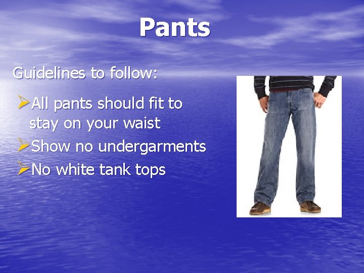 Pants Guidelines to follow: ØAll pants should fit to stay on your waist ØShow