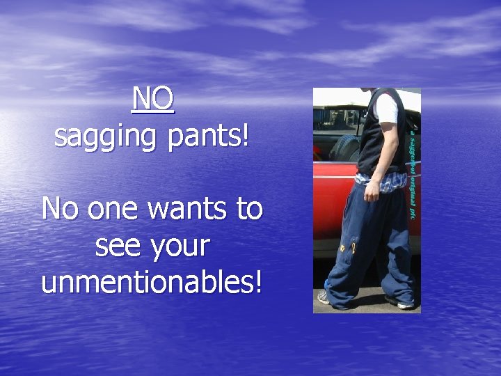 NO sagging pants! No one wants to see your unmentionables! 